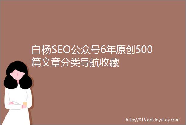 白杨SEO公众号6年原创500篇文章分类导航收藏