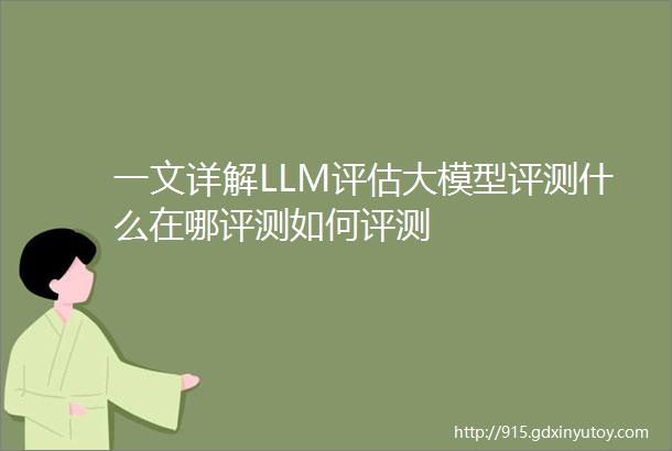 一文详解LLM评估大模型评测什么在哪评测如何评测